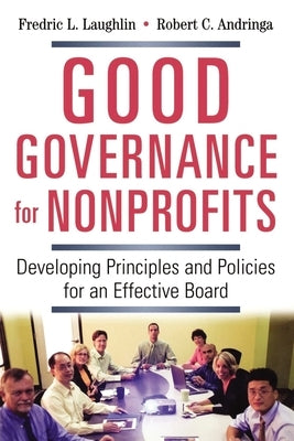 Good Governance for Nonprofits: Developing Principles and Policies for an Effective Board by Laughlin, Frederic L.