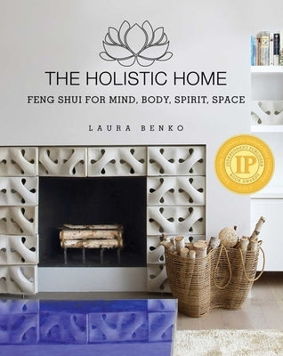 The Holistic Home: Feng Shui for Mind, Body, Spirit, Space by Benko, Laura