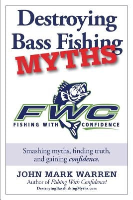 Destroying Bass Fishing Myths by Warren, John Mark