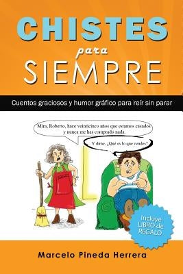 Chistes para siempre: Cuentos graciosos y humor gráfico para reír sin parar by Pineda Herrera, Marcelo