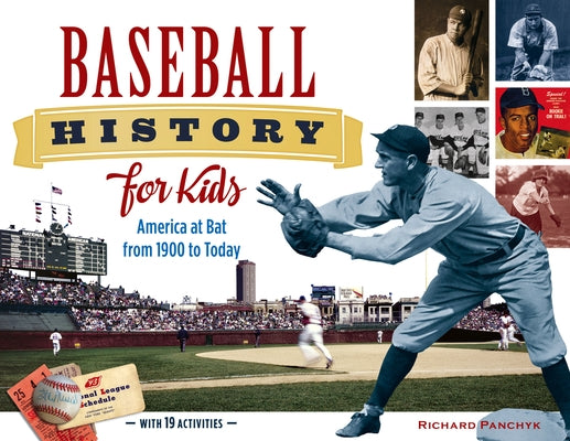 Baseball History for Kids, 53: America at Bat from 1900 to Today, with 19 Activities by Panchyk, Richard