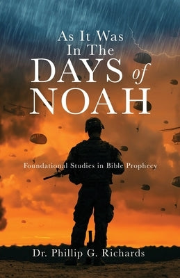 As It Was In The Days of Noah: Foundational Studies in Bible Prophecy by Richards, Phillip G.