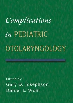Complications in Pediatric Otolaryngology by Josephson, Gary