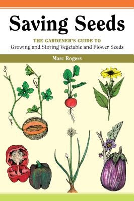 Saving Seeds: The Gardener's Guide to Growing and Saving Vegetable and Flower Seeds by Rogers, Marc