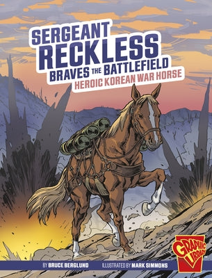 Sergeant Reckless Braves the Battlefield: Heroic Korean War Horse by Berglund, Bruce