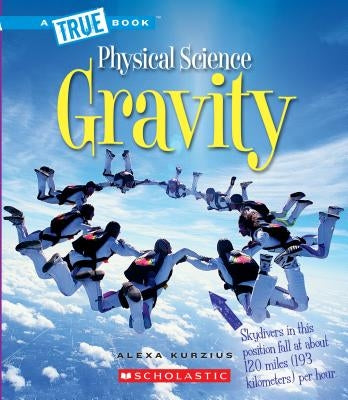 Gravity (a True Book: Physical Science) (Library Edition) by Kurzius, Alexa