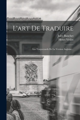 L'art De Traduire: Les Traquenards De La Version Anglaise... by Veslot, Henri