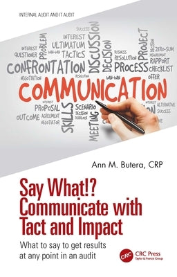 Say What!? Communicate with Tact and Impact: What to say to get results at any point in an audit by Butera, Ann M.