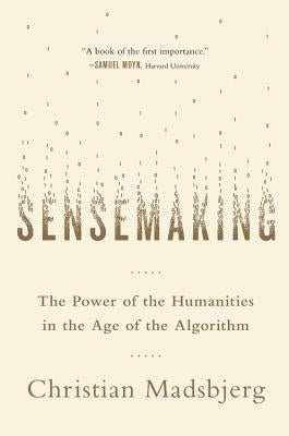 Sensemaking: The Power of the Humanities in the Age of the Algorithm by Madsbjerg, Christian