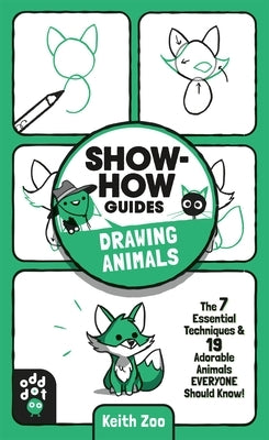 Show-How Guides: Drawing Animals: The 7 Essential Techniques & 19 Adorable Animals Everyone Should Know! by Zoo, Keith
