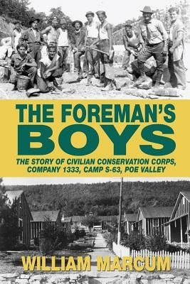 The Foreman's Boys: The Story of Civilian Conservation Corps, Company 1333, Camp S-63, Poe Valley by Marcum, William