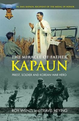 The Miracle of Father Kapaun: Priest, Soldier and Korean War Hero by Wenzl, Roy