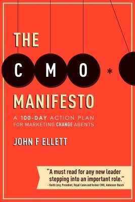 The CMO Manifesto: A 100-Day Action Plan for Marketing Change Agents by Ellett, John F.