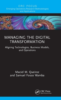 Managing the Digital Transformation: Aligning Technologies, Business Models, and Operations by Queiroz, Maciel M.