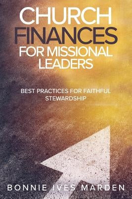 Church Finances for Missional Leaders: Best Practices for Faithful Stewardship by Marden, Bonnie Ives