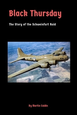 Black Thursday: The Story of the Schweinfurt Raid by Caidin, Martin