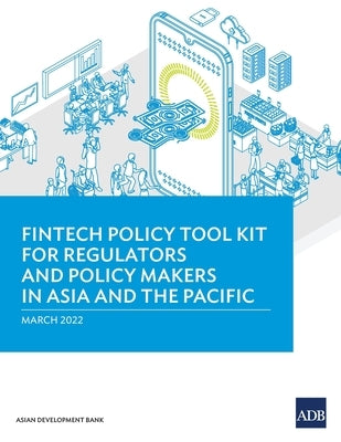 Fintech Policy Tool Kit for Regulators and Policy Makers in Asia and the Pacific by Asian Development Bank