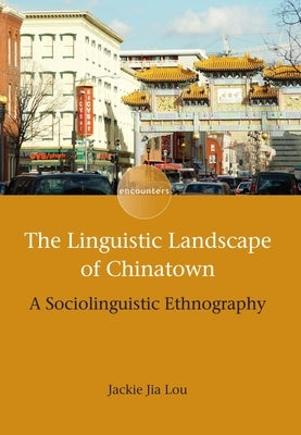 The Linguistic Landscape of Chinatown: A Sociolinguistic Ethnography by Lou, Jackie Jia