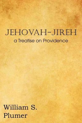 Jehovah-Jireh a Treatise on Providence by Plumer, William S.