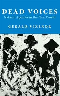 Dead Voices: Natural Agonies in the New World Volume 2 by Vizenor, Gerald