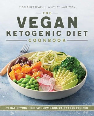 The Vegan Ketogenic Diet Cookbook: 75 Satisfying High Fat, Low Carb, Dairy Free Recipes by Derseweh, Nicole