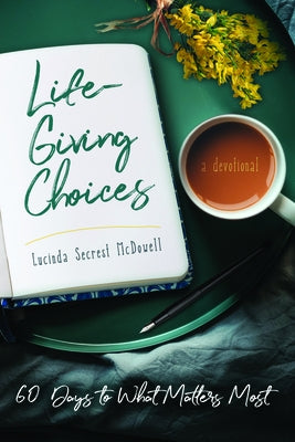 Life-Giving Choices: 60 Days to What Matters Most by Secrest Mcdowell, Lucinda