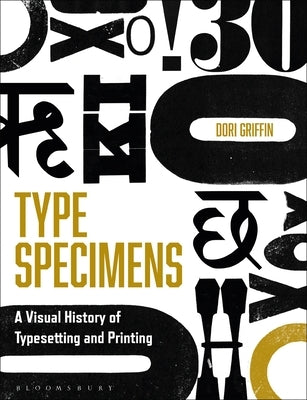 Type Specimens: A Visual History of Typesetting and Printing by Griffin, Dori