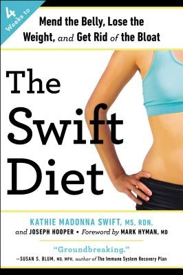 The Swift Diet: 4 Weeks to Mend the Belly, Lose the Weight, and Get Rid of the Bloat by Swift, Kathie Madonna