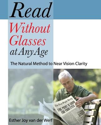 Read Without Glasses at Any Age: The Natural Method to Near Vision Clarity by Van Der Werf, Esther Joy