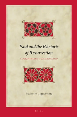 Paul and the Rhetoric of Resurrection: 1 Corinthians 15 as Insinuatio by Christian, Timothy J.