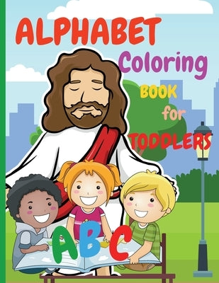 Alphabet Coloring Book for Toddlers: My First Coloring Book is an Amazing Coloring Books for Kids ages 2-4 Activity Book Teaches ABC, Letters and Word by Rotaru, Raquuca J.
