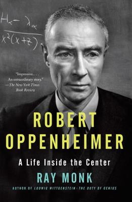 Robert Oppenheimer: A Life Inside the Center by Monk, Ray