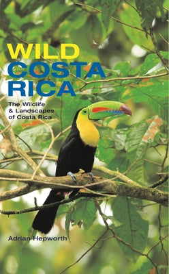 Wild Costa Rica: The Wildlife & Landscapes of Costa Rica by Hepworth, Adrian