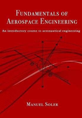 Fundamentals of aerospace engineering: An introductory course to aeronautical engineering by Soler, Manuel