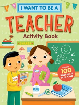 I Want to Be a Teacher Activity Book: 100 Stickers & Pop-Outs by Editors of Storey Publishing