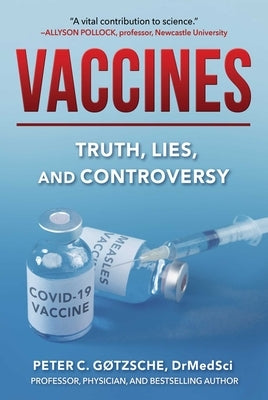 Vaccines: Truth, Lies, and Controversy by G&#248;tzsche, Peter C.