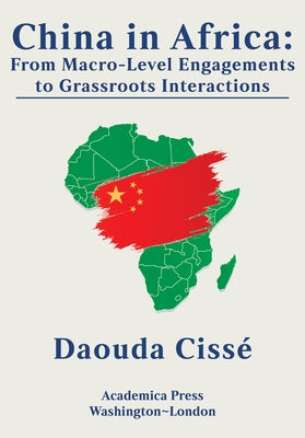 China in Africa: From Macro-Level Engagements to Grassroots Interactions by Ciss&#233;, Daouda