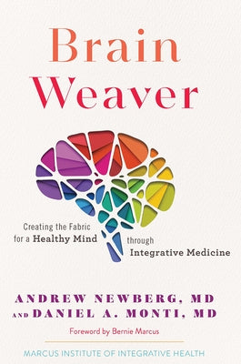 Brain Weaver: Creating the Fabric for a Healthy Mind Through Integrative Medicine by Newberg, Andrew