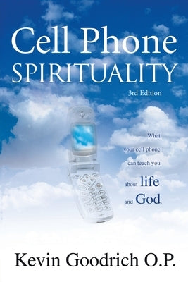 Cell Phone Spirituality: What Your Cell Phone Can Teach You About Life and God. by Goodrich O. P., Kevin