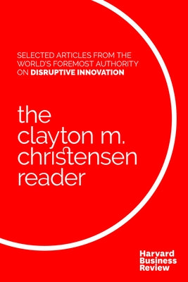 The Clayton M. Christensen Reader by Christensen, Clayton M.