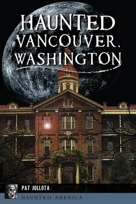 Haunted Vancouver, Washington by Jollota, Pat