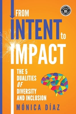 From INTENT to IMPACT: The 5 Dualities of Diversity and Inclusion by Diaz, Monica