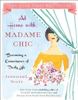 At Home with Madame Chic: Becoming a Connoisseur of Daily Life by Scott, Jennifer L.