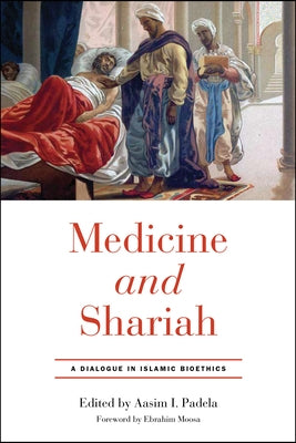 Medicine and Shariah: A Dialogue in Islamic Bioethics by Padela, Aasim I.