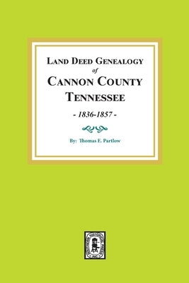 Land Deed Genealogy of Cannon County, Tennessee, 1836-1857. by Partlow, Thomas E.