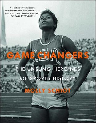 Game Changers: The Unsung Heroines of Sports History by Schiot, Molly