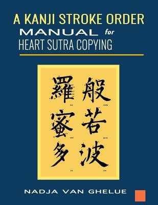 A Kanji Stroke Order Manual for Heart Sutra Copying by Van Ghelue, Nadja