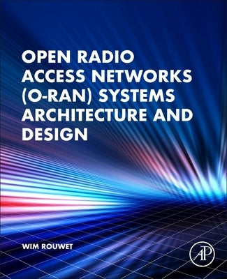 Open Radio Access Network (O-Ran) Systems Architecture and Design by Rouwet, Wim