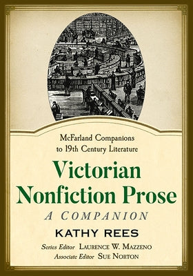 Victorian Nonfiction Prose: A Companion by Rees, Kathy