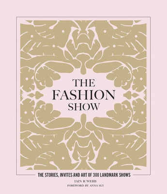 The Fashion Show: The Stories, Invites and Art of 300 Landmark Shows by Webb, Ian